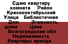 Сдаю квартиру 1 комната  › Район ­ Краснооктябрьский › Улица ­ Библиотечная › Дом ­ 9 › Этажность дома ­ 9 › Цена ­ 11 500 - Волгоградская обл. Недвижимость » Квартиры аренда   . Волгоградская обл.